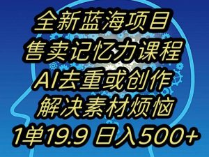 蓝海项目记忆力提升，AI去重，一单19.9日入500+【揭秘】-乌龙学社