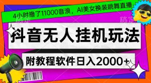 4小时撸了1.1万音浪，AI美女换装跳舞直播，抖音无人挂机玩法，对新手小白友好，附教程和软件【揭秘】-乌龙学社
