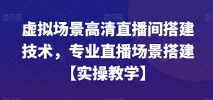 虚拟场景高清直播间搭建技术，专业直播场景搭建【实操教学】-乌龙学社
