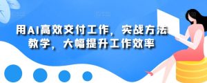 用AI高效交付工作，实战方法教学，大幅提升工作效率-乌龙学社