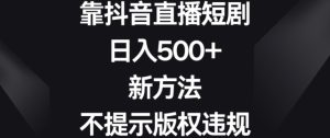 靠抖音直播短剧，日入500+，新方法、不提示版权违规【揭秘】-乌龙学社