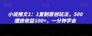 小说推文1：1复制原创玩法，500播放收益100+，一分钟学会【揭秘】-乌龙学社