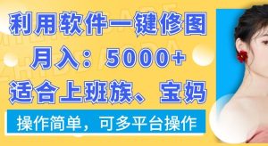 利用软件一键修图月入5000+，适合上班族、宝妈，操作简单，可多平台操作【揭秘】-乌龙学社
