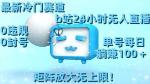 最新冷门赛道,b站24小时无人直播,0违规0封号,单号每日躺赚100+,矩阵放大无上限【揭秘】-乌龙学社