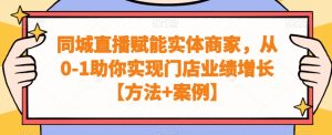 同城直播赋能实体商家，从0-1助你实现门店业绩增长【方法+案例】-乌龙学社