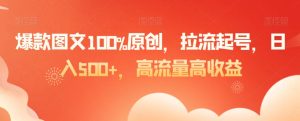 爆款图文100%原创，拉流起号，日入500+，高流量高收益【揭秘】-乌龙学社