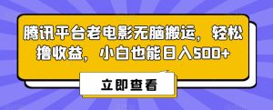腾讯平台老电影无脑搬运，轻松撸收益，小白也能日入500+【揭秘】-乌龙学社