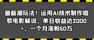 最新潮玩法！运用AI技术制作唱歌电影解说，单日收益达2000+，一个月涨粉60万【揭秘】-乌龙学社