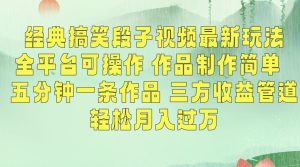 经典搞笑段子视频最新玩法，全平台可操作，作品制作简单，五分钟一条作品，三方收益管道【揭秘】-乌龙学社