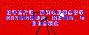 精讲拉片课，解读电影博主必学的30部经典影片，解读电影，开启自由职业-乌龙学社