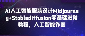 AI人工智能服装设计Midjourney+Stablediffusion零基础进阶教程，人工智能作图-乌龙学社