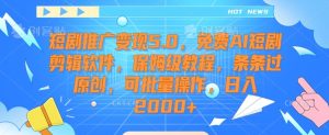 短剧推广变现5.0，免费AI短剧剪辑软件，保姆级教程，条条过原创，可批量操作，日入2000+【揭秘】-乌龙学社