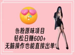 男粉原味项目，轻松日赚800+，无脑操作也能直接出单【揭秘】-乌龙学社