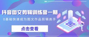 抖音图文剪辑训练营一期，0基础快速成为图文作品剪辑高手-乌龙学社