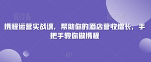 携程运营实战课，帮助你的酒店营收增长，手把手教你做携程-乌龙学社