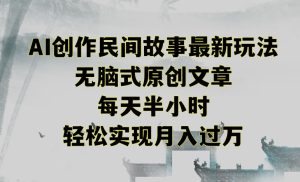 创作民间故事最新玩法,无脑式原创文章,每天半小时,轻松实现月入过万【揭秘】-乌龙学社