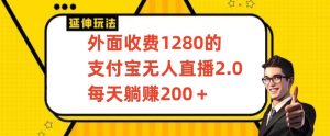 外面收费1280的支付宝无人直播2.0项目，每天躺赚200+，保姆级教程【揭秘】-乌龙学社