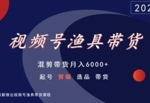 视频号渔具带货，混剪带货月入6000+，起号剪辑选品带货-乌龙学社
