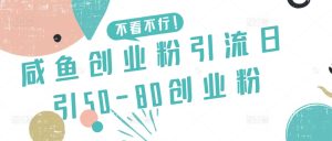 咸鱼创业粉引流日引50-80创业粉【揭秘】-乌龙学社