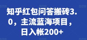 知乎红包问答搬砖3.0,主流蓝海项目,日入帐200+【揭秘】-乌龙学社