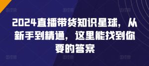 2024直播带货知识星球，从新手到精通，这里能找到你要的答案-乌龙学社