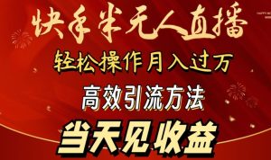 2024快手半无人直播，简单操作月入1W+ 高效引流当天见收益【揭秘】-乌龙学社