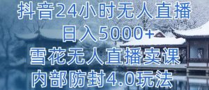 抖音24小时无人直播 日入5000+，雪花无人直播卖课，内部防封4.0玩法【揭秘】-乌龙学社