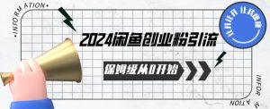 2024保姆级从0开始闲鱼创业粉引流，保姆级从0开始【揭秘 】-乌龙学社