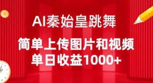 AI秦始皇跳舞，简单上传图片和视频，单日收益1000+【揭秘】-乌龙学社