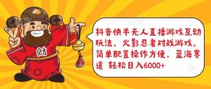 抖音快手无人直播游戏互动玩法，火影忍者对战游戏，简单配置，操作快速，轻松日入5000+【揭秘】-乌龙学社