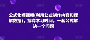 公式化短视频(利用公式制作内容和理解数据)，摒弃学习时间，一套公式解决一个问题-乌龙学社