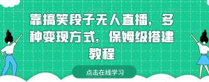 靠搞笑段子无人直播，多种变现方式，保姆级搭建教程【揭秘】-乌龙学社