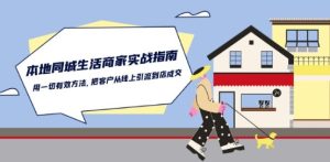 本地同城生活·商家实战指南：用一切有效方法，把客户从线上引流到店成交-乌龙学社