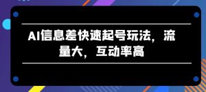 AI信息差快速起号玩法，流量大，互动率高【揭秘】-乌龙学社