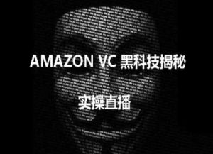 实操：AMAZON VC害人黑科技揭秘，跨境亚马逊教程-乌龙学社