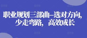 职业规划三部曲–选对方向，少走弯路，高效成长-乌龙学社