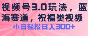 2024视频号蓝海项目,祝福类玩法3.0,操作简单易上手,日入300+【揭秘】-乌龙学社