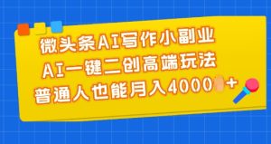 微头条AI写作小副业，AI一键二创高端玩法 普通人也能月入4000+【揭秘】-乌龙学社