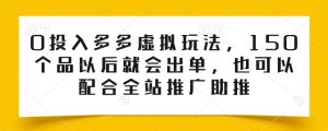 0投入多多虚拟玩法，150个品以后就会出单，也可以配合全站推广助推-乌龙学社