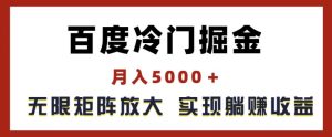 百度冷门掘金，月入5000+，无限矩阵放大，实现管道躺赚收益【揭秘】-乌龙学社