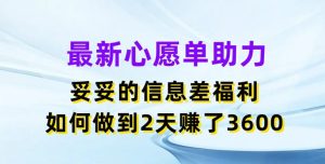 最新心愿单助力，妥妥的信息差福利，两天赚了3.6K【揭秘】-乌龙学社