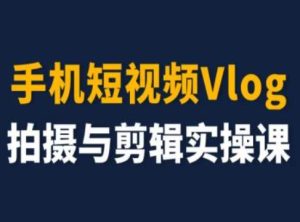 手机短视频Vlog拍摄与剪辑实操课，小白变大师-乌龙学社