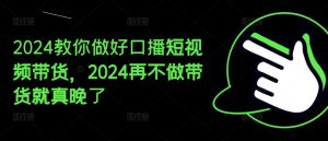 2024教你做好口播短视频带货,2024再不做带货就真晚了-乌龙学社