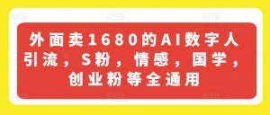 外面卖1680的AI数字人引流，S粉，情感，国学，创业粉等全通用-乌龙学社