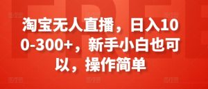 淘宝无人直播，日入100-300+，新手小白也可以，操作简单-乌龙学社