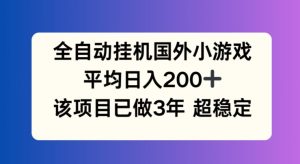 全自动挂机国外小游戏，平均日入200+，此项目已经做了3年 稳定持久【揭秘】-乌龙学社