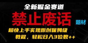 全新掘金赛道，禁止废话题材，超快上手实现原创保姆级教程，轻松日入3位数【揭秘】-乌龙学社