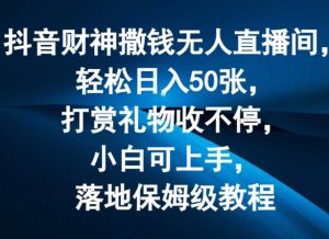 抖音财神撒钱无人直播间轻松日入50张，打赏礼物收不停，小白可上手，落地保姆级教程【揭秘】-乌龙学社