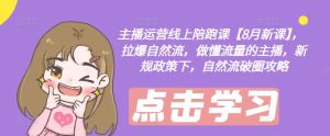 主播运营线上陪跑课【8月新课】，拉爆自然流，做懂流量的主播，新规政策下，自然流破圈攻略-乌龙学社