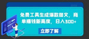 免费工具生成爆款图文，商单赚钱新高度，日入300+【揭秘】-乌龙学社
